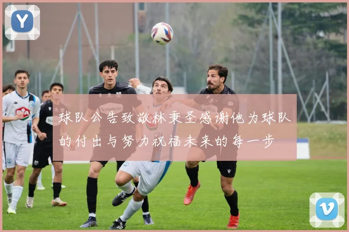 球队公告致敬林秉圣感谢他为球队的付出与努力祝福未来的每一步