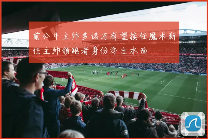 前公牛主帅多诺万有望接任魔术新任主帅领跑者身份浮出水面