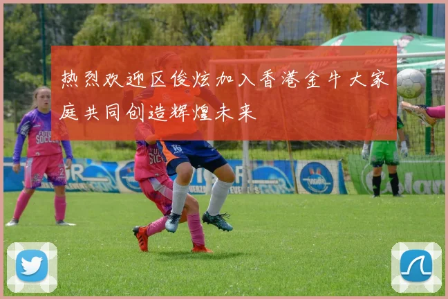 热烈欢迎区俊炫加入香港金牛大家庭共同创造辉煌未来