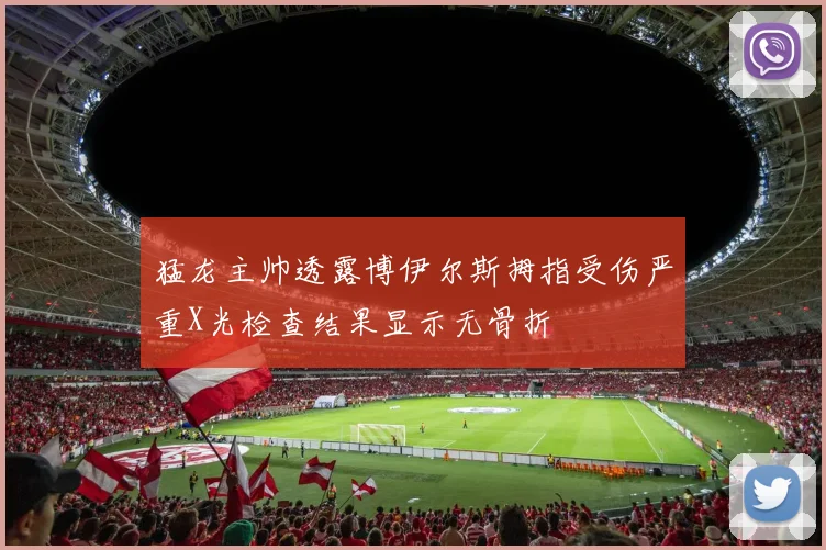 猛龙主帅透露博伊尔斯拇指受伤严重X光检查结果显示无骨折