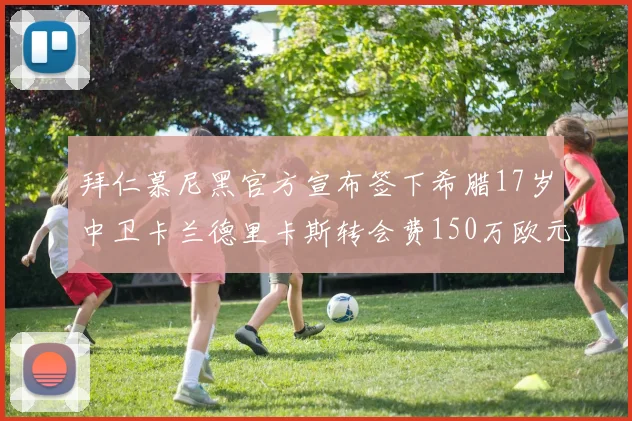 拜仁慕尼黑官方宣布签下希腊17岁中卫卡兰德里卡斯转会费150万欧元